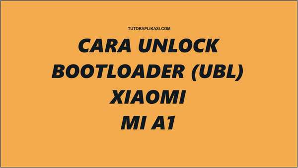 Cara UBL Xiaomi Mi A1 - TutorAplikasi-min