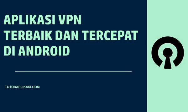 Aplikasi VPN Android terbaik dan tercepat - TutorAplikasi