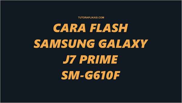 Cara Flash Samsung Galaxy J7 Prime - TutorAplikasi