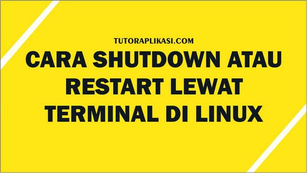 Cara Shutdown atau Restart di Terminal Lewat Linux - TutorAplikasi