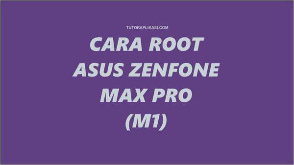 Cara Root Asus Zenfone Max Pro M1 - TutorAplikasi