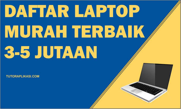 Daftar Laptop Murah Terbaik 3 Jutaan 5 Jutaan - TutorAplikasi